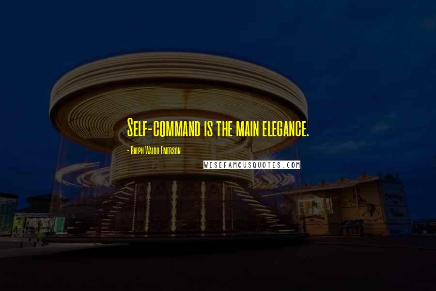 Ralph Waldo Emerson Quotes: Self-command is the main elegance.