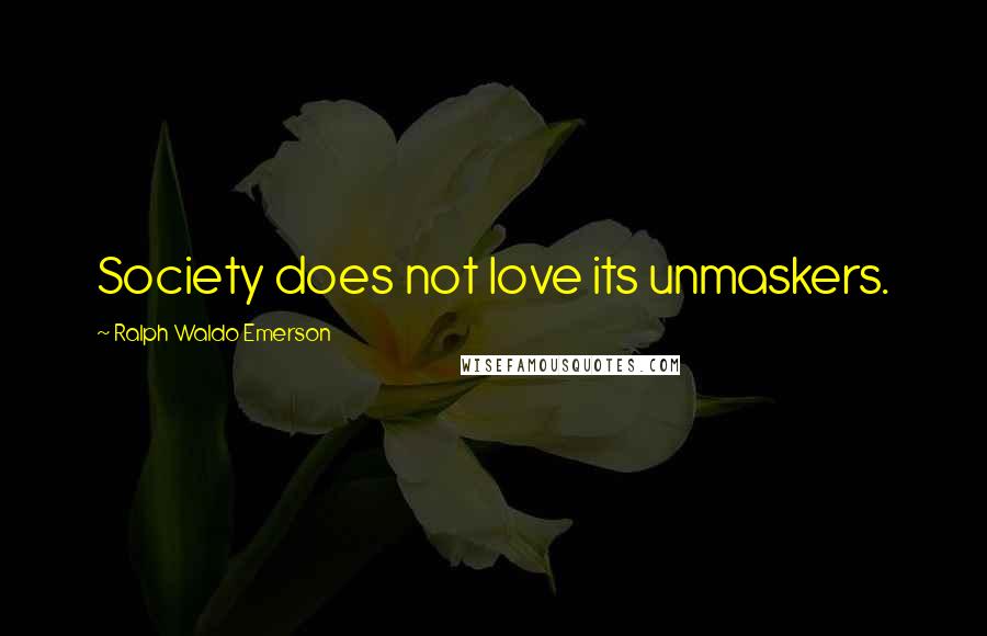 Ralph Waldo Emerson Quotes: Society does not love its unmaskers.