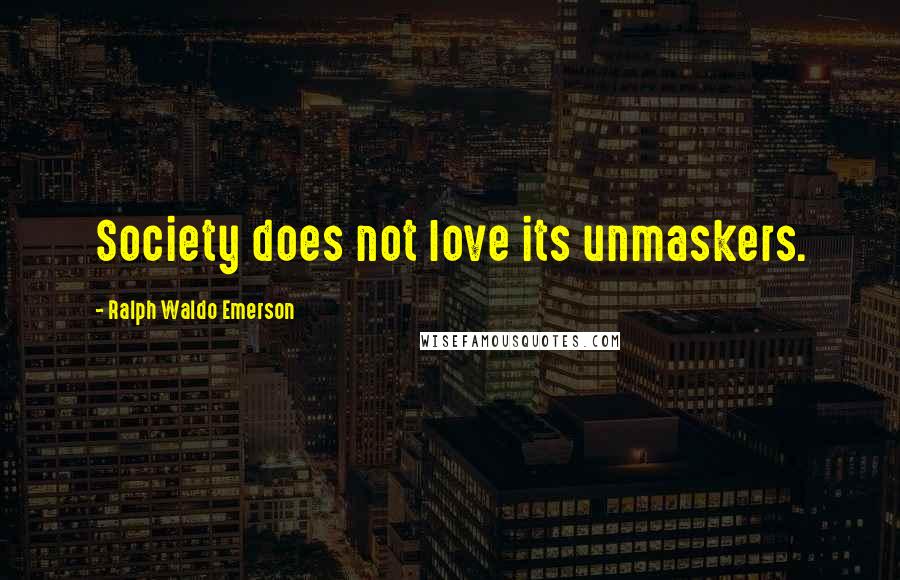 Ralph Waldo Emerson Quotes: Society does not love its unmaskers.
