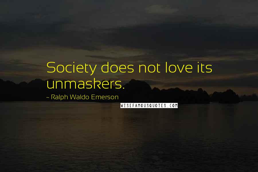 Ralph Waldo Emerson Quotes: Society does not love its unmaskers.