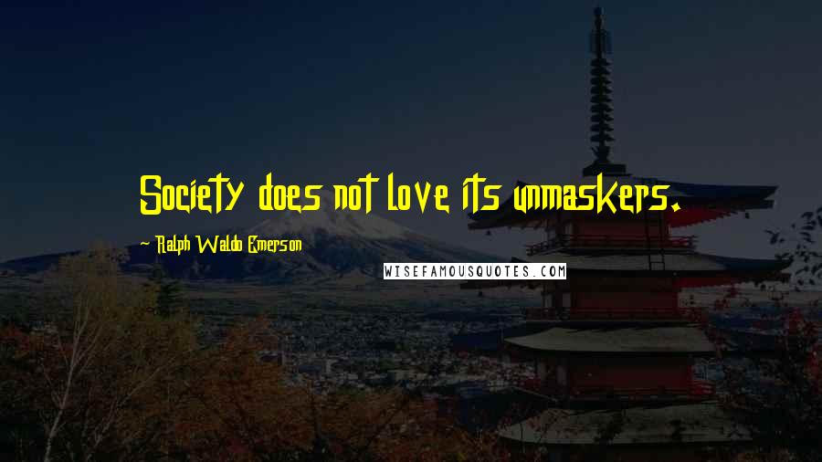 Ralph Waldo Emerson Quotes: Society does not love its unmaskers.