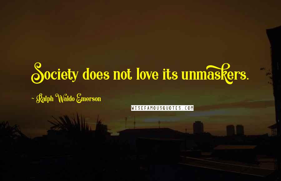 Ralph Waldo Emerson Quotes: Society does not love its unmaskers.