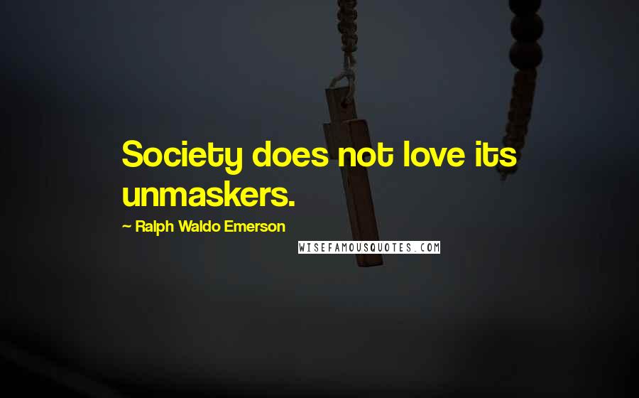 Ralph Waldo Emerson Quotes: Society does not love its unmaskers.