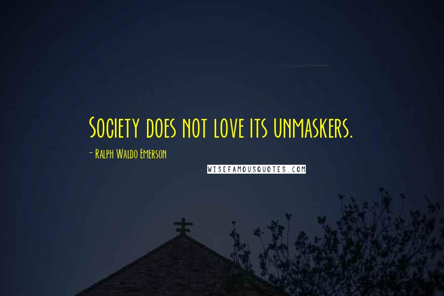 Ralph Waldo Emerson Quotes: Society does not love its unmaskers.