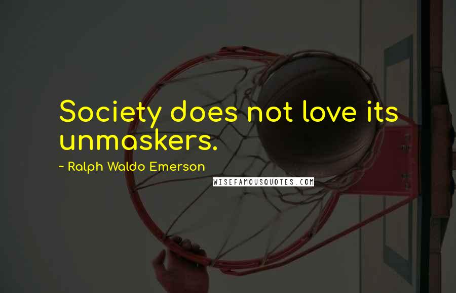 Ralph Waldo Emerson Quotes: Society does not love its unmaskers.