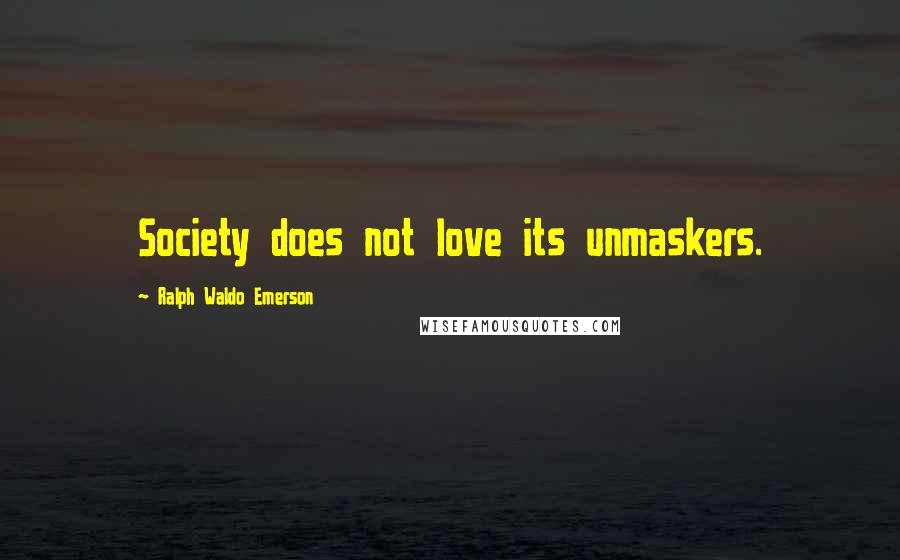 Ralph Waldo Emerson Quotes: Society does not love its unmaskers.