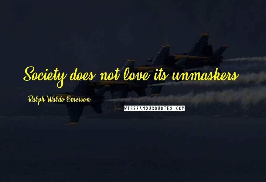 Ralph Waldo Emerson Quotes: Society does not love its unmaskers.