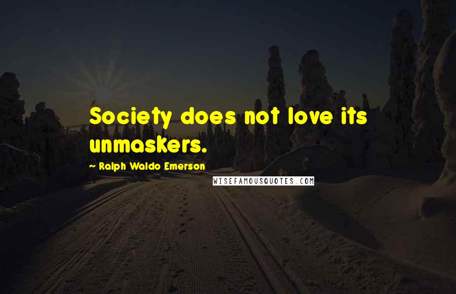 Ralph Waldo Emerson Quotes: Society does not love its unmaskers.