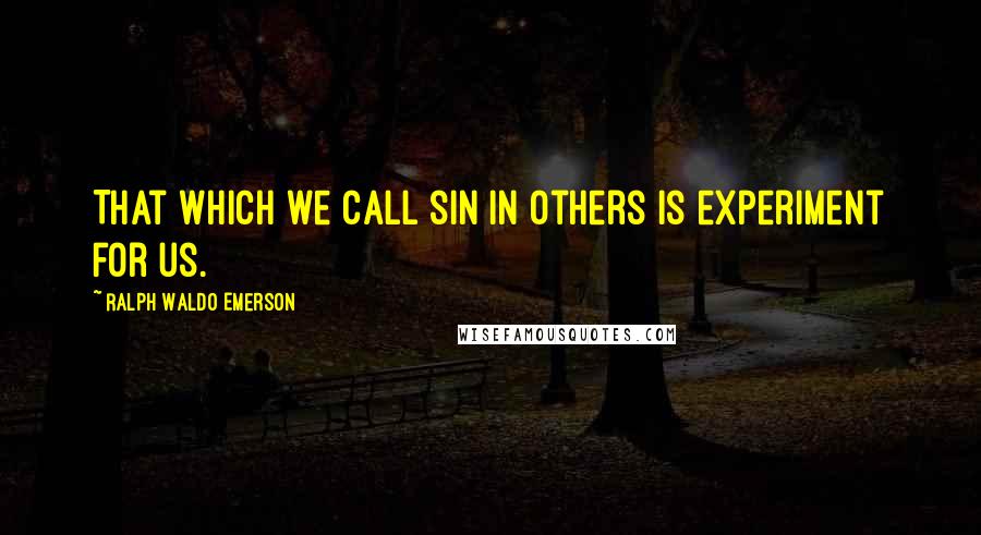 Ralph Waldo Emerson Quotes: That which we call sin in others is experiment for us.