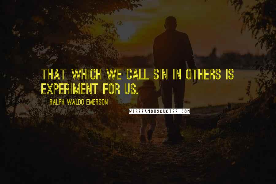 Ralph Waldo Emerson Quotes: That which we call sin in others is experiment for us.