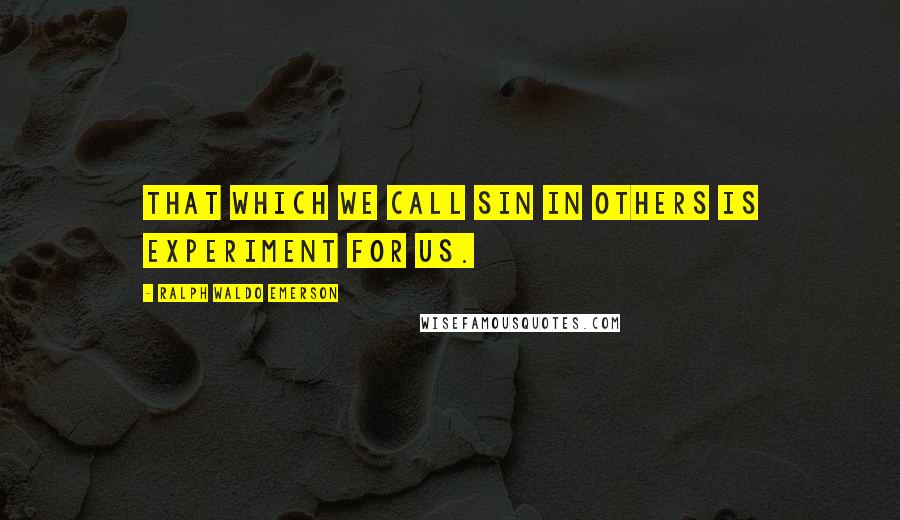 Ralph Waldo Emerson Quotes: That which we call sin in others is experiment for us.