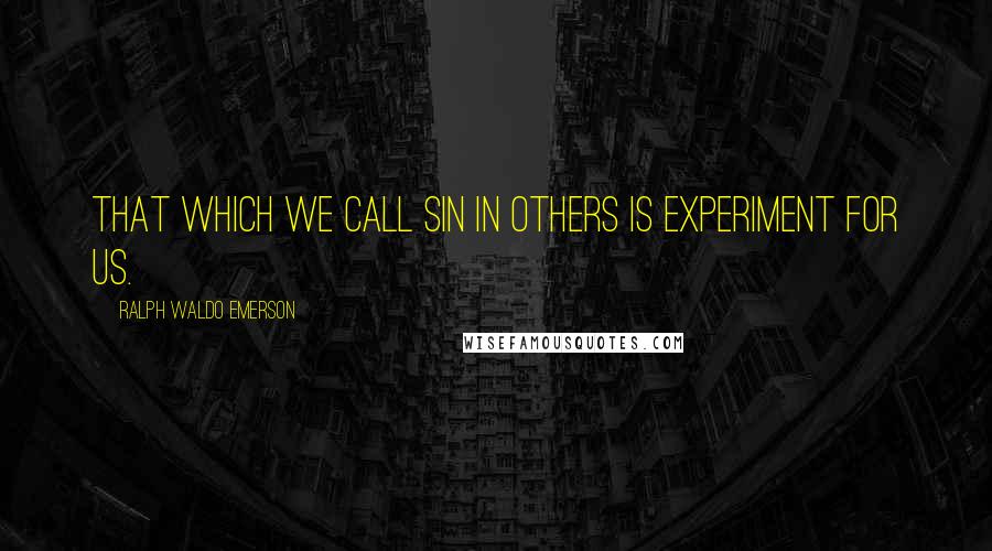 Ralph Waldo Emerson Quotes: That which we call sin in others is experiment for us.