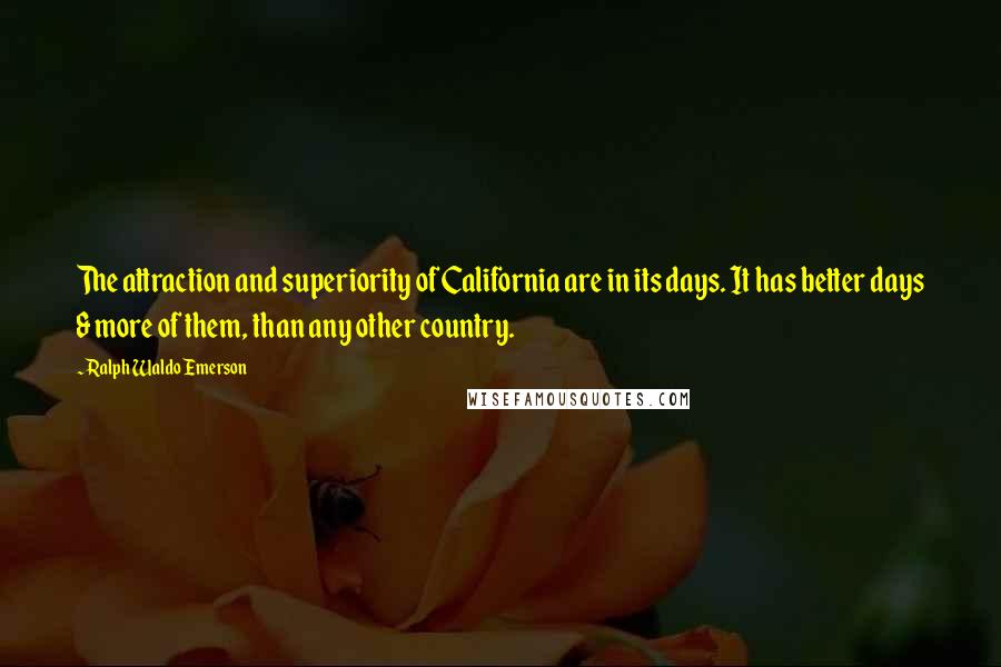 Ralph Waldo Emerson Quotes: The attraction and superiority of California are in its days. It has better days & more of them, than any other country.