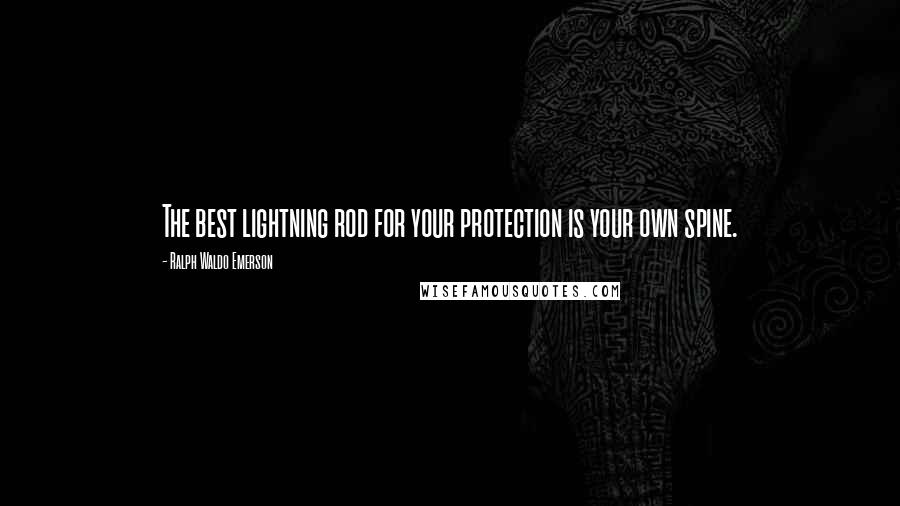 Ralph Waldo Emerson Quotes: The best lightning rod for your protection is your own spine.