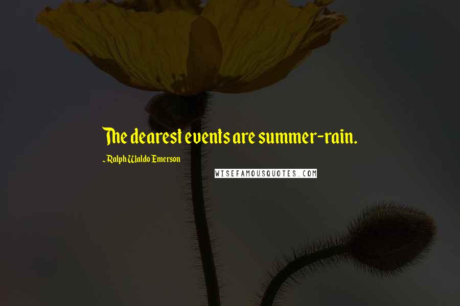 Ralph Waldo Emerson Quotes: The dearest events are summer-rain.
