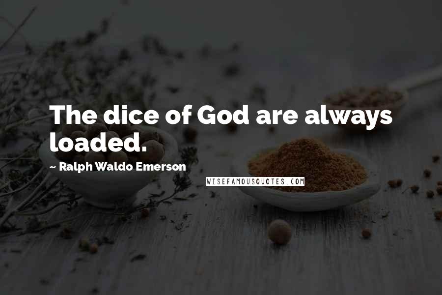 Ralph Waldo Emerson Quotes: The dice of God are always loaded.