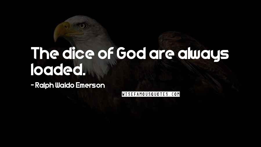 Ralph Waldo Emerson Quotes: The dice of God are always loaded.