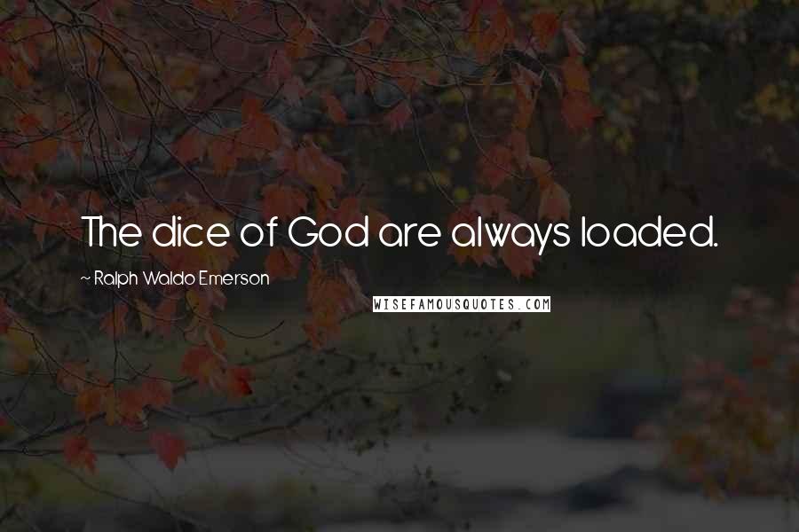 Ralph Waldo Emerson Quotes: The dice of God are always loaded.