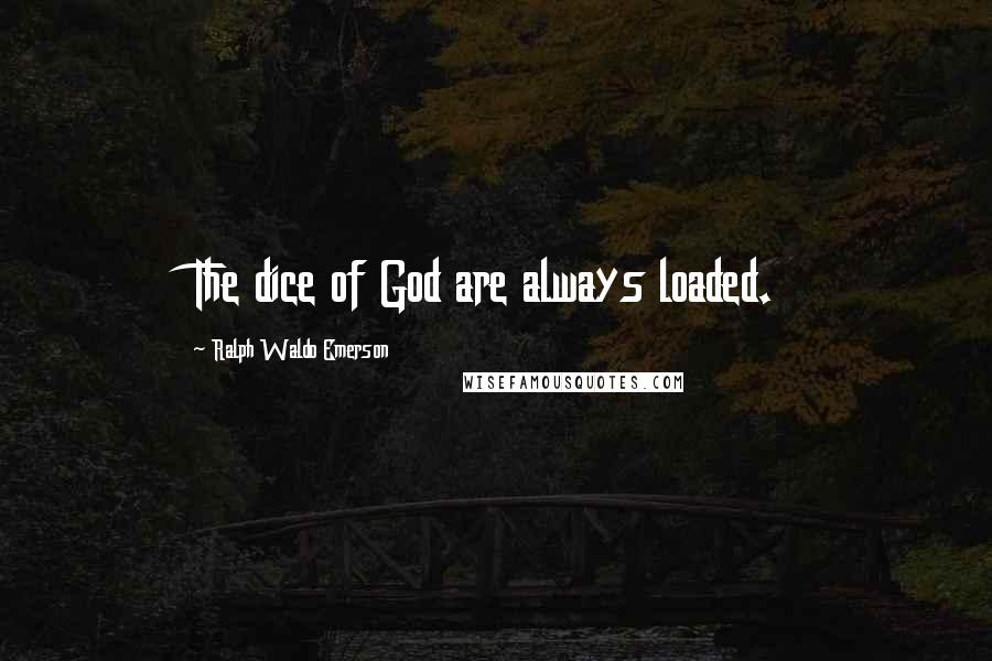 Ralph Waldo Emerson Quotes: The dice of God are always loaded.