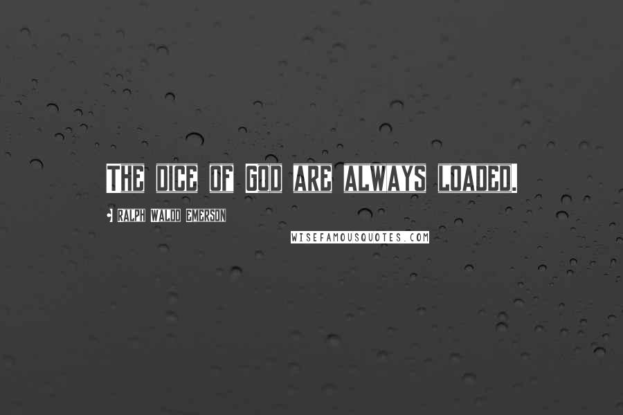 Ralph Waldo Emerson Quotes: The dice of God are always loaded.