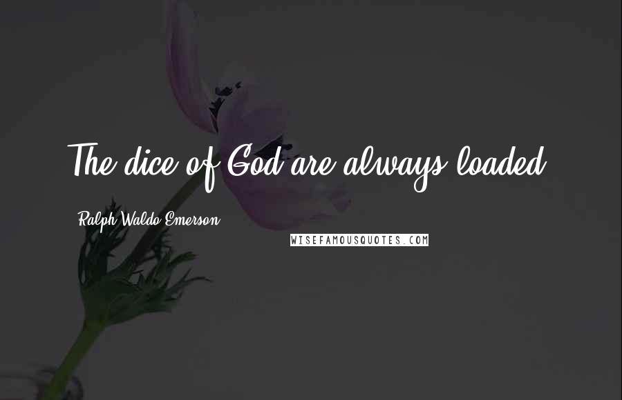 Ralph Waldo Emerson Quotes: The dice of God are always loaded.