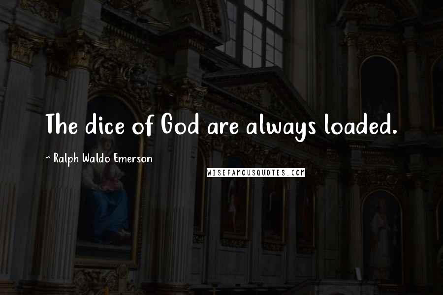 Ralph Waldo Emerson Quotes: The dice of God are always loaded.