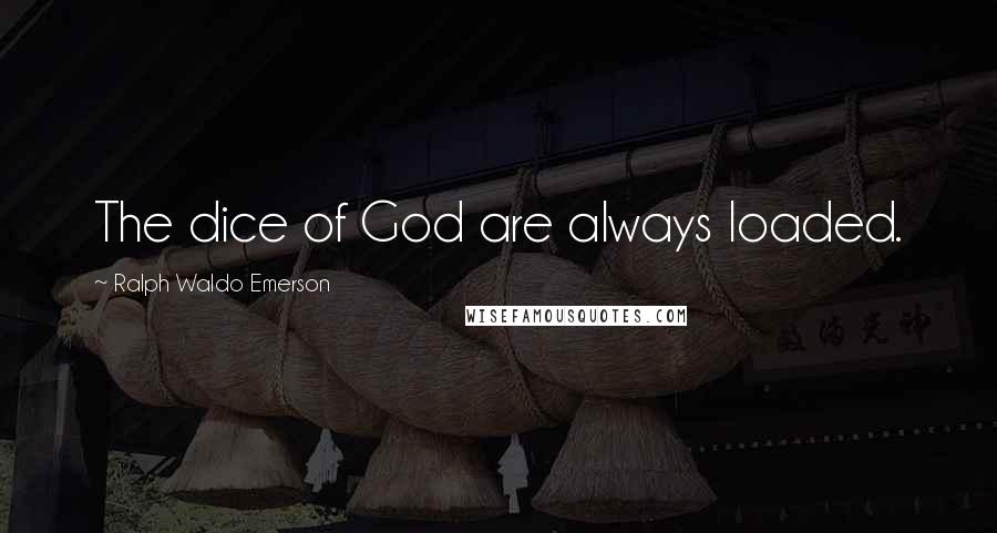 Ralph Waldo Emerson Quotes: The dice of God are always loaded.