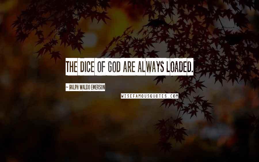 Ralph Waldo Emerson Quotes: The dice of God are always loaded.