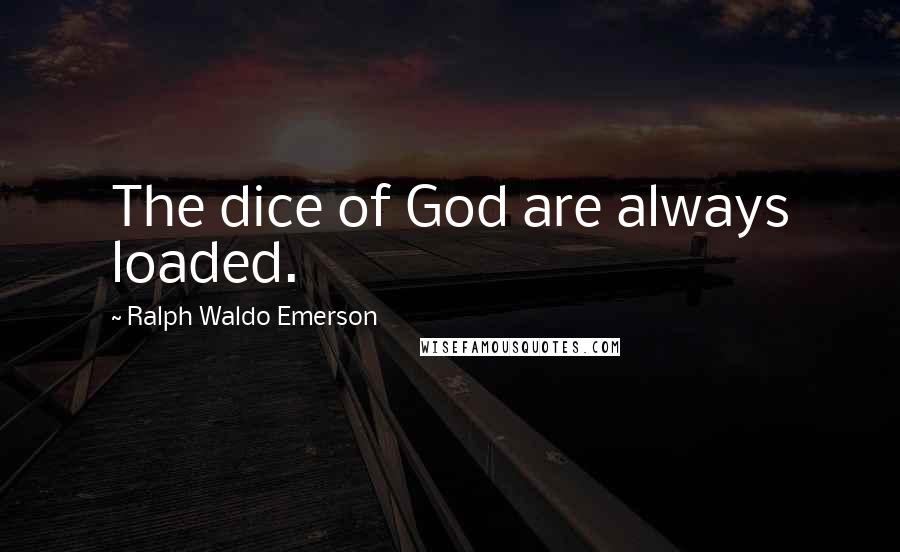 Ralph Waldo Emerson Quotes: The dice of God are always loaded.