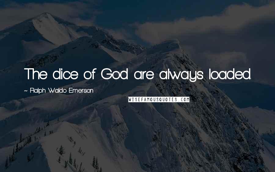 Ralph Waldo Emerson Quotes: The dice of God are always loaded.