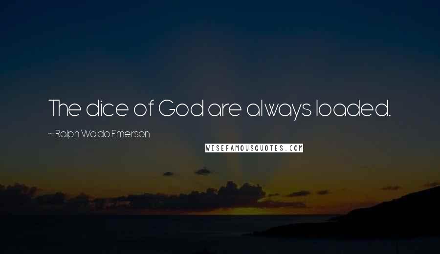 Ralph Waldo Emerson Quotes: The dice of God are always loaded.