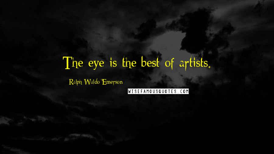 Ralph Waldo Emerson Quotes: The eye is the best of artists.