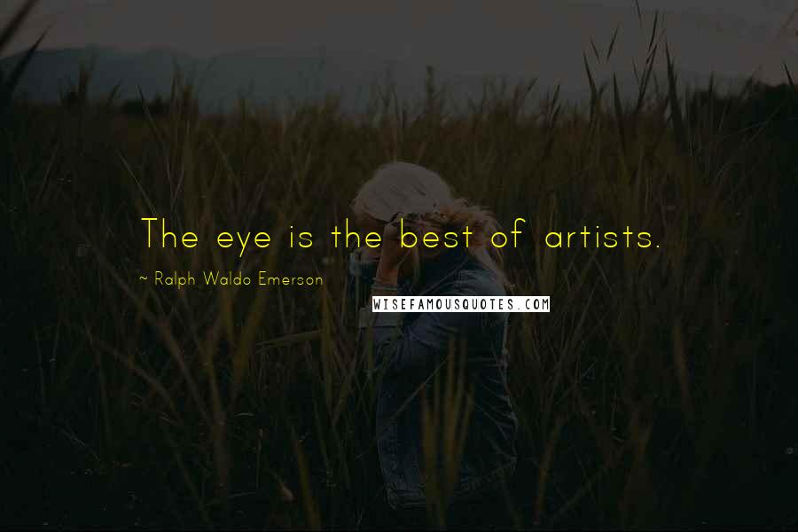 Ralph Waldo Emerson Quotes: The eye is the best of artists.