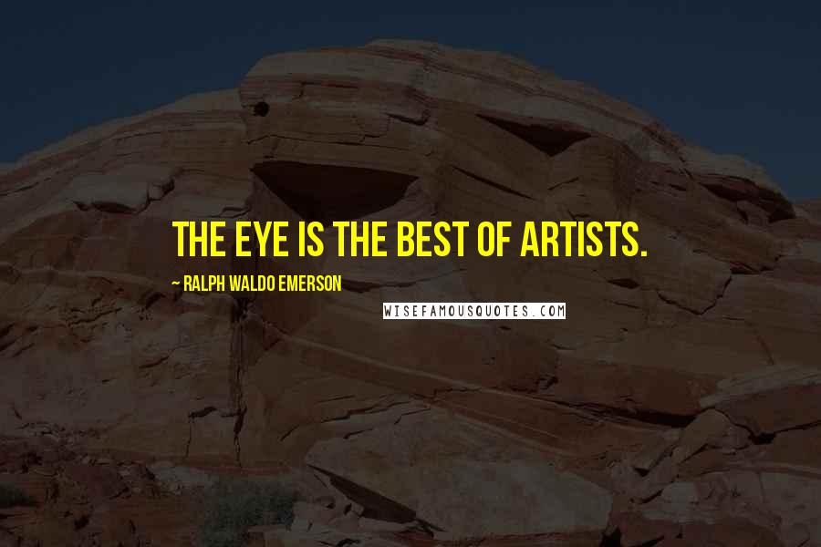 Ralph Waldo Emerson Quotes: The eye is the best of artists.