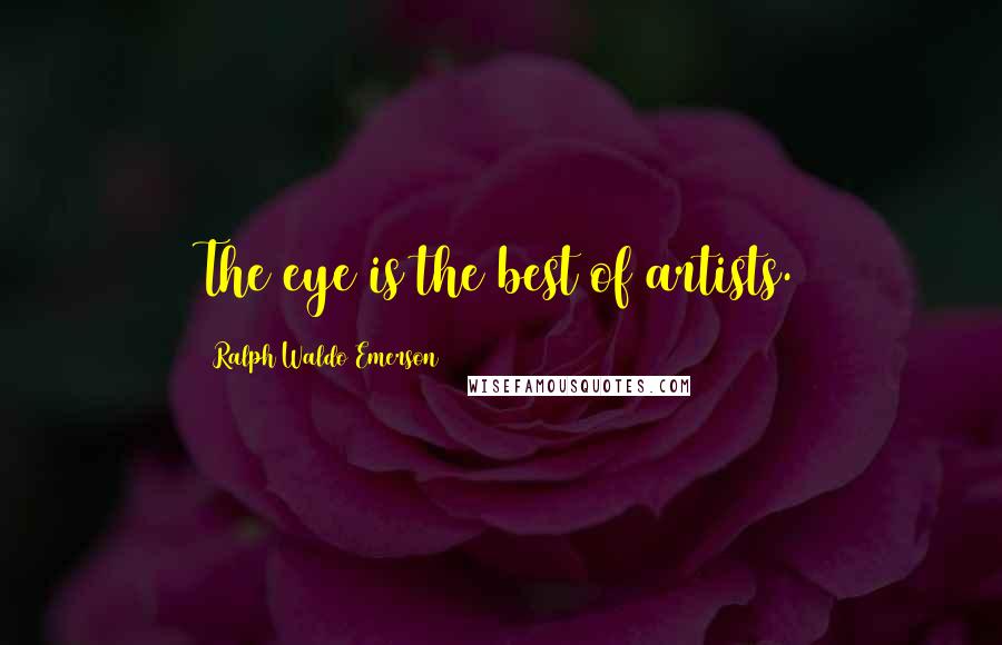 Ralph Waldo Emerson Quotes: The eye is the best of artists.