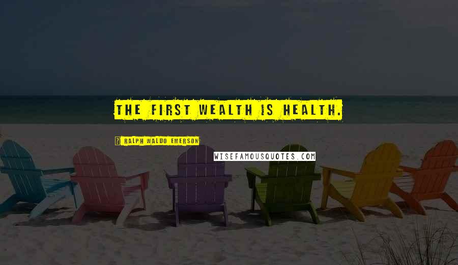 Ralph Waldo Emerson Quotes: The First wealth is health.