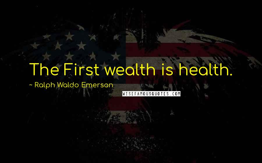 Ralph Waldo Emerson Quotes: The First wealth is health.