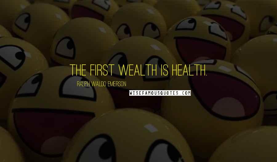 Ralph Waldo Emerson Quotes: The First wealth is health.