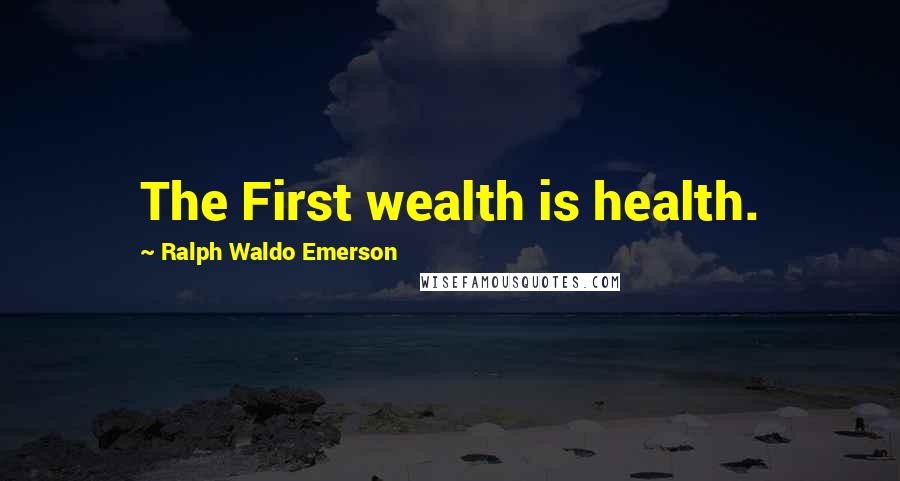 Ralph Waldo Emerson Quotes: The First wealth is health.