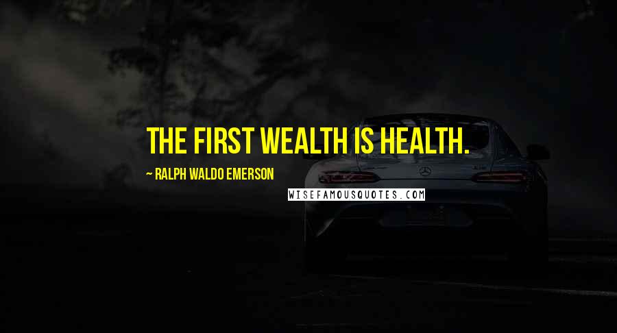 Ralph Waldo Emerson Quotes: The First wealth is health.