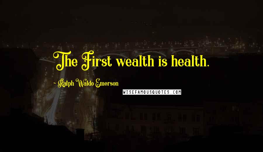 Ralph Waldo Emerson Quotes: The First wealth is health.