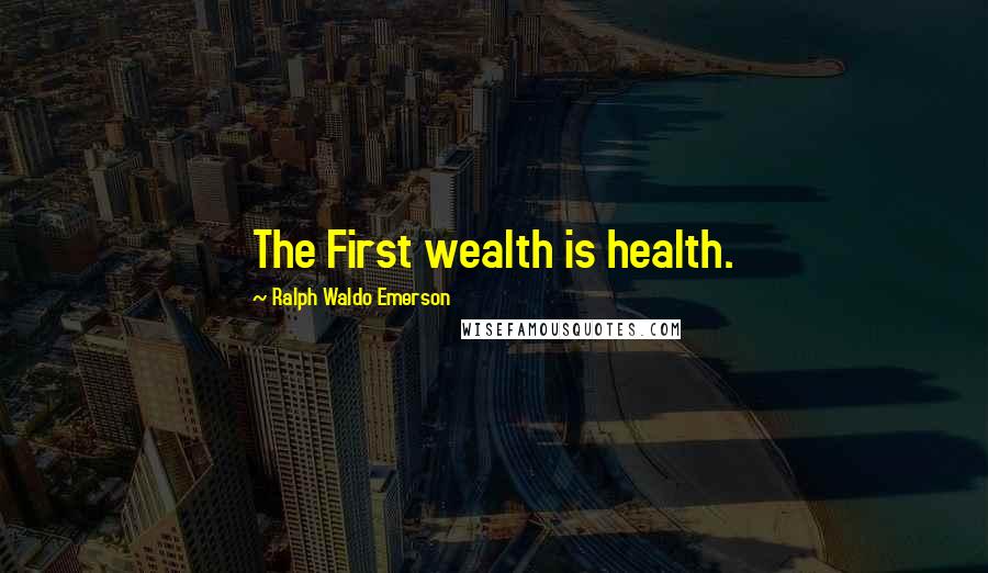 Ralph Waldo Emerson Quotes: The First wealth is health.