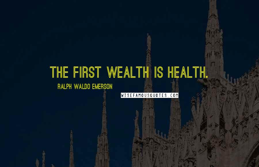 Ralph Waldo Emerson Quotes: The First wealth is health.