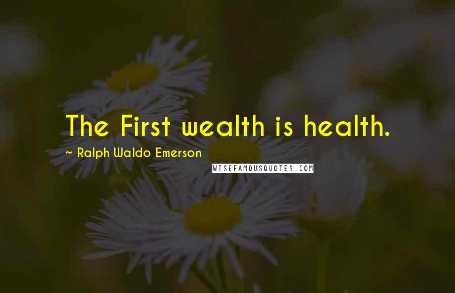 Ralph Waldo Emerson Quotes: The First wealth is health.