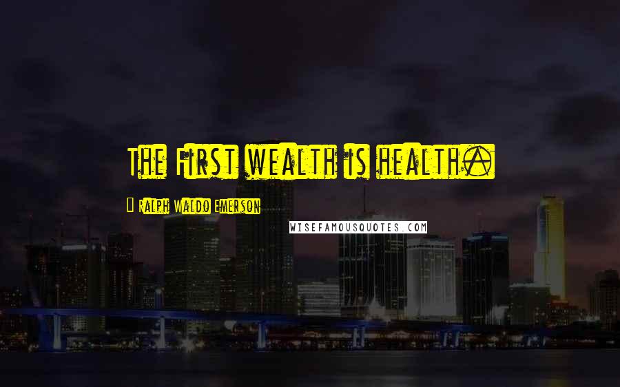 Ralph Waldo Emerson Quotes: The First wealth is health.