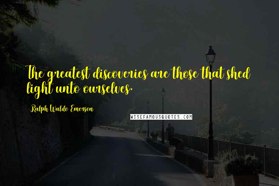 Ralph Waldo Emerson Quotes: The greatest discoveries are those that shed light unto ourselves.