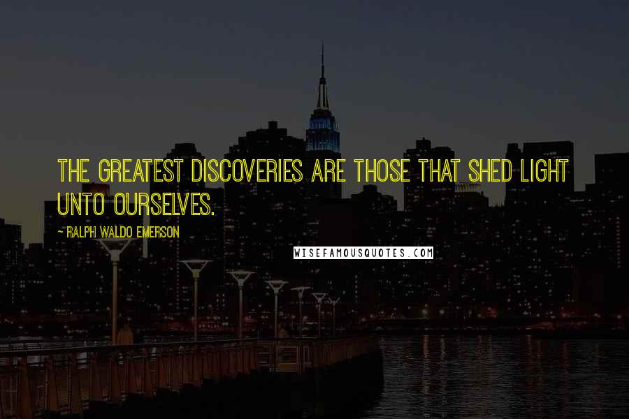Ralph Waldo Emerson Quotes: The greatest discoveries are those that shed light unto ourselves.