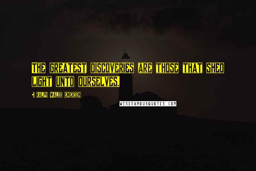 Ralph Waldo Emerson Quotes: The greatest discoveries are those that shed light unto ourselves.