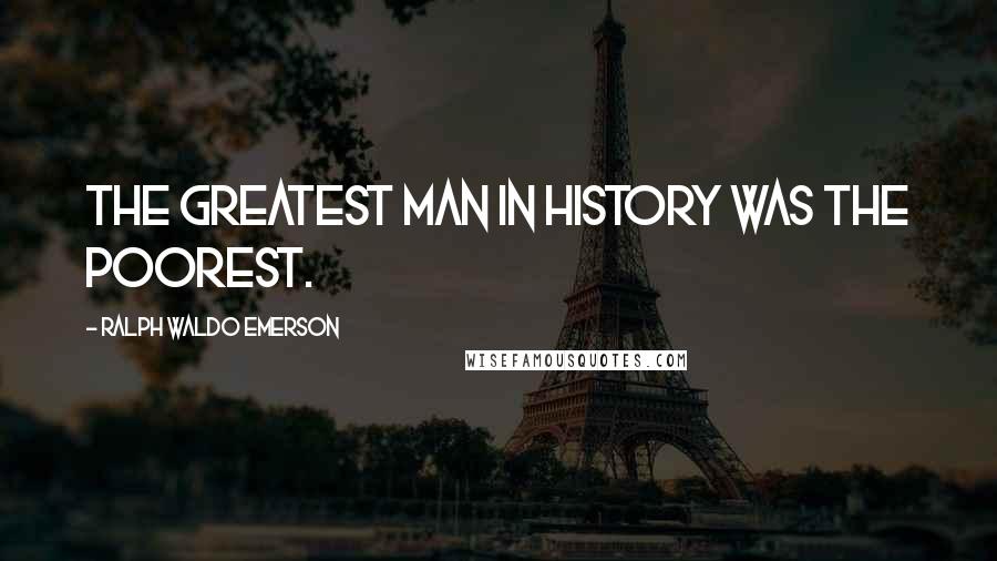 Ralph Waldo Emerson Quotes: The greatest man in history was the poorest.