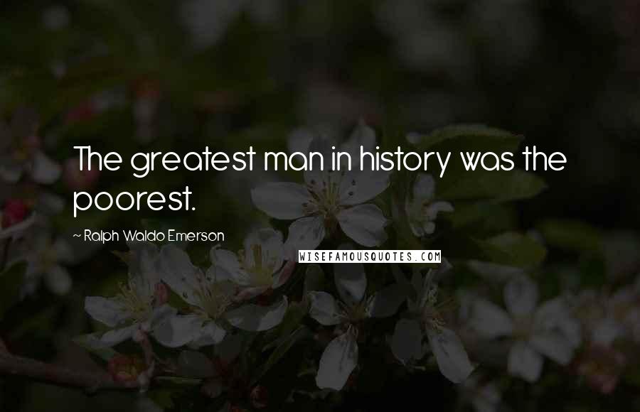 Ralph Waldo Emerson Quotes: The greatest man in history was the poorest.